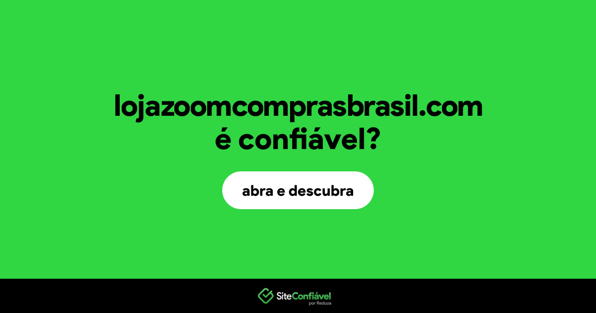 O site lojazoomcomprasbrasil.com é confiável?