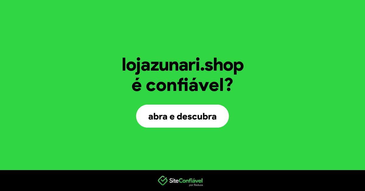 O site lojazunari.shop é confiável?