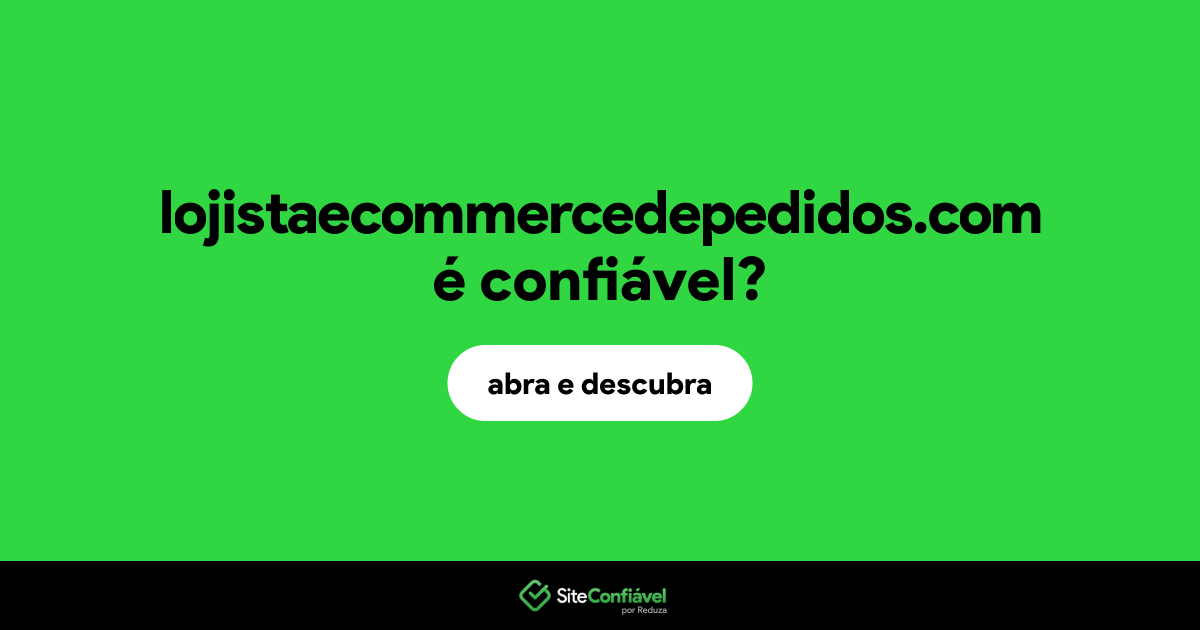 O site lojistaecommercedepedidos.com é confiável?