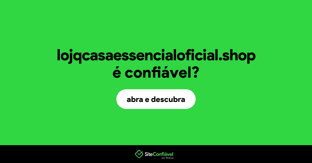 O site lojqcasaessencialoficial.shop é confiável?