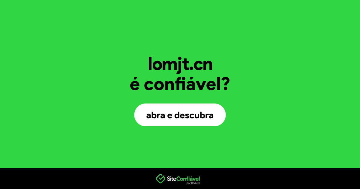 O site lomjt.cn é confiável?