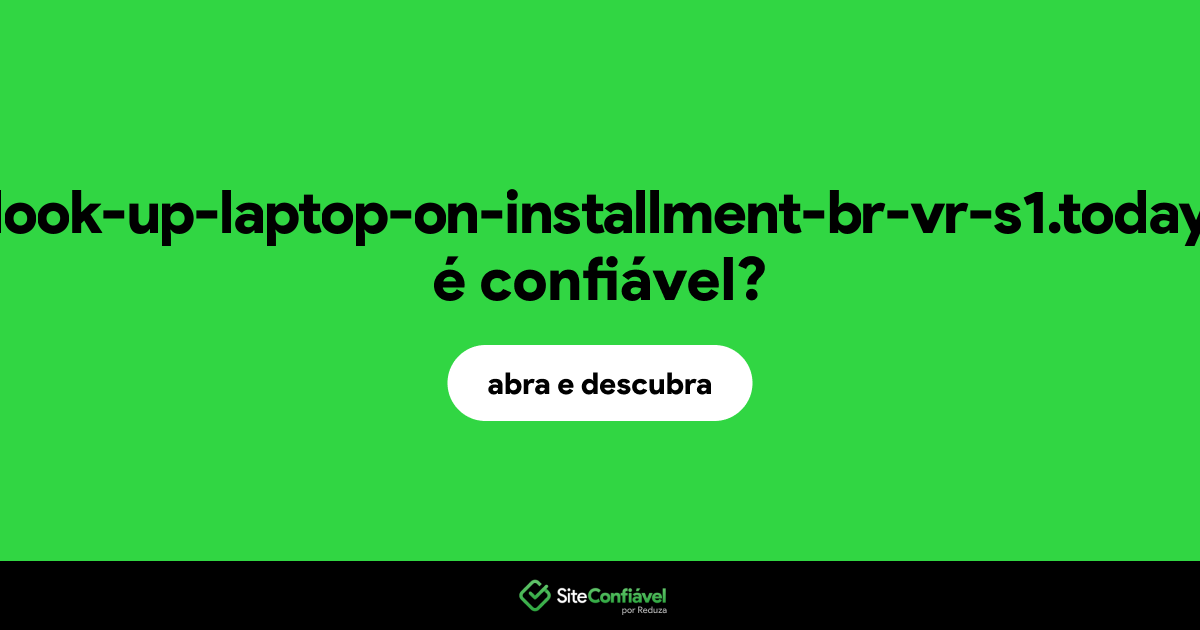 O site look-up-laptop-on-installment-br-vr-s1.today é confiável?