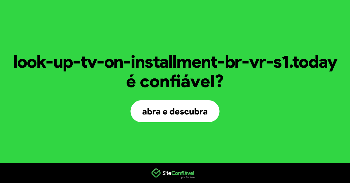 O site look-up-tv-on-installment-br-vr-s1.today é confiável?