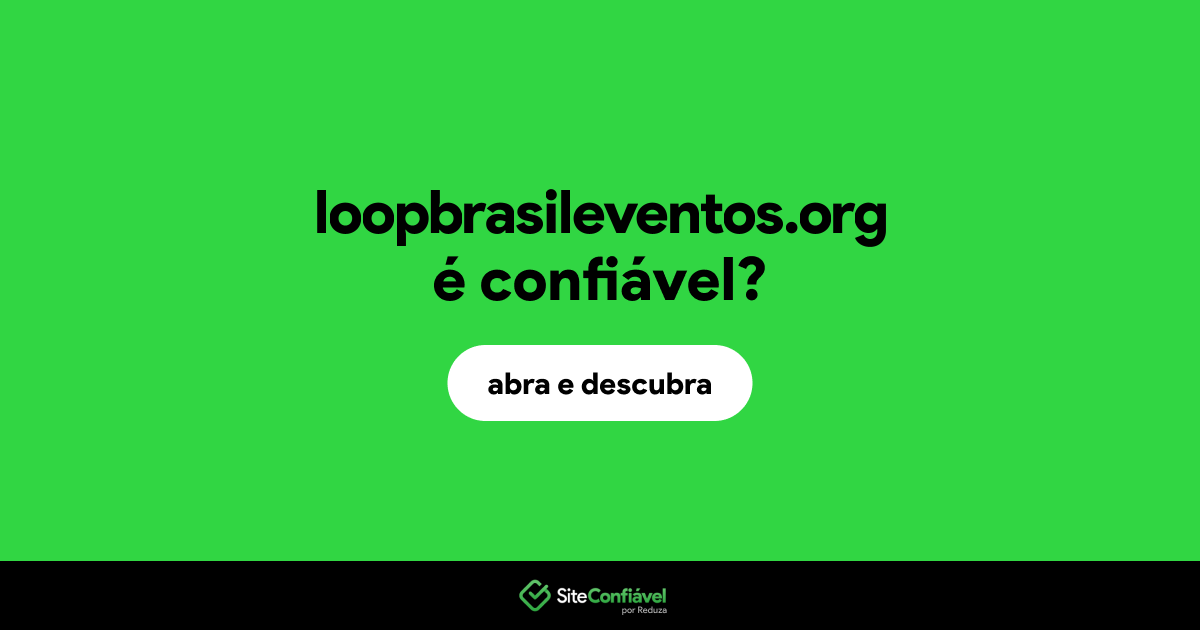 O site loopbrasileventos.org é confiável?
