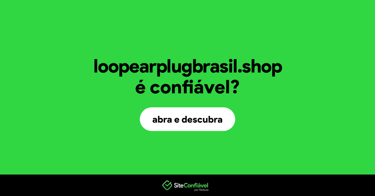O site loopearplugbrasil.shop é confiável?
