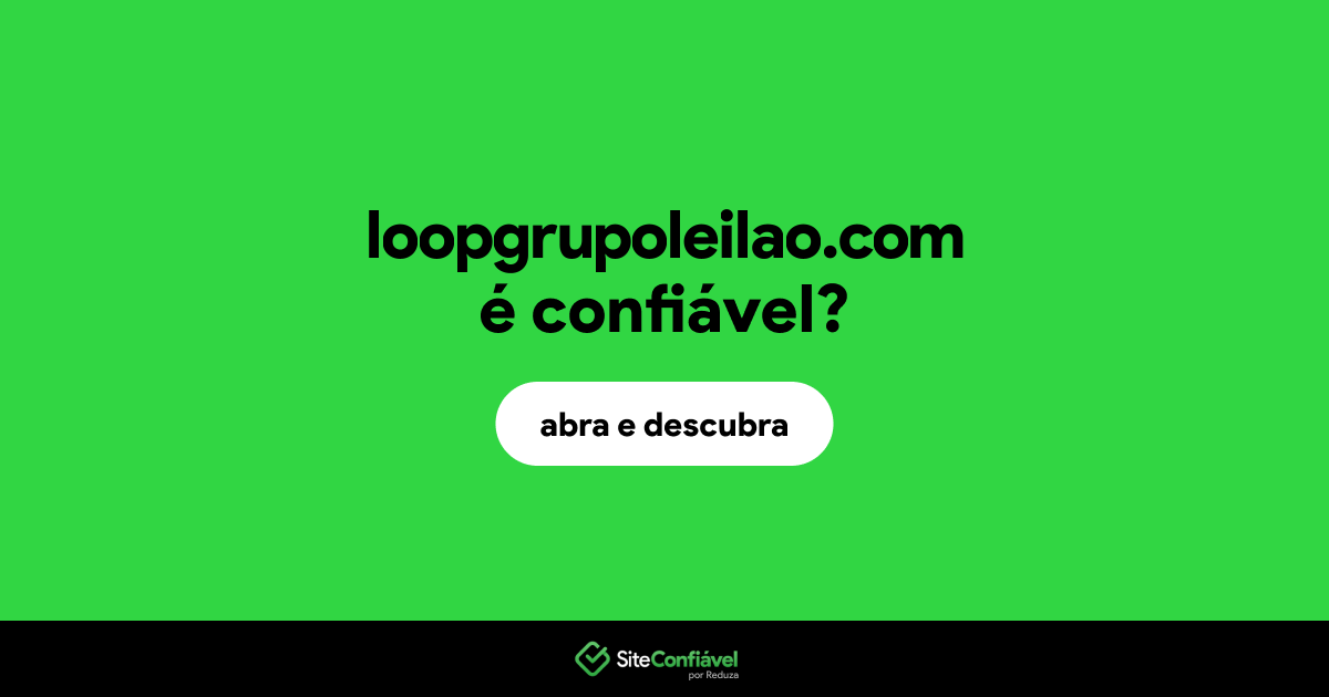 O site loopgrupoleilao.com é confiável?