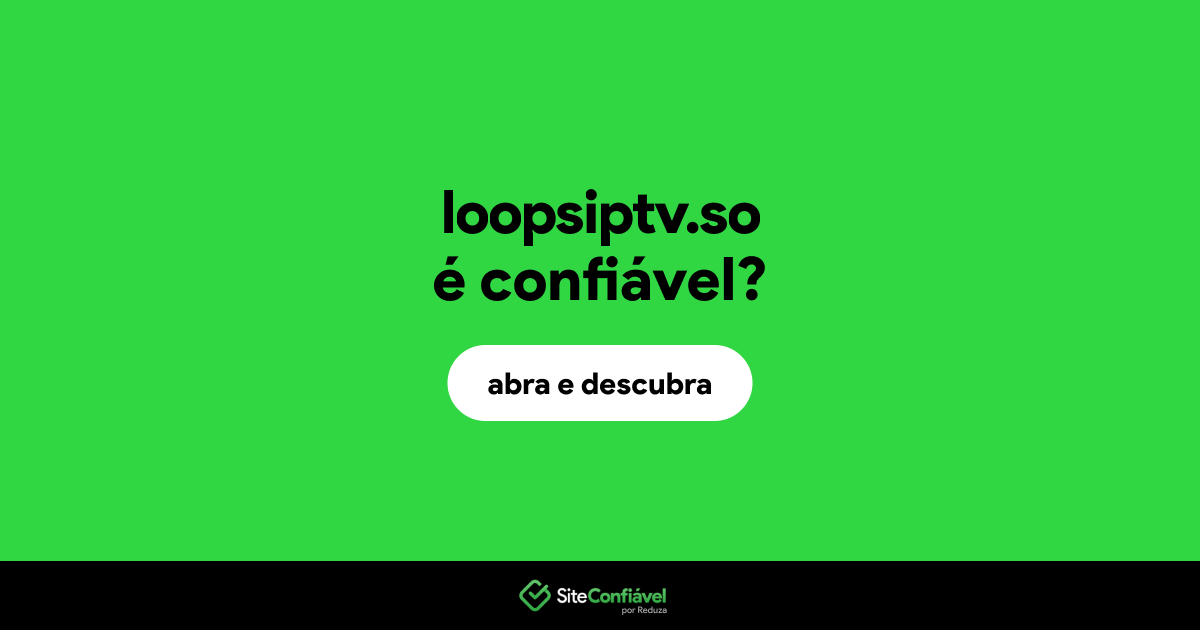 O site loopsiptv.so é confiável?