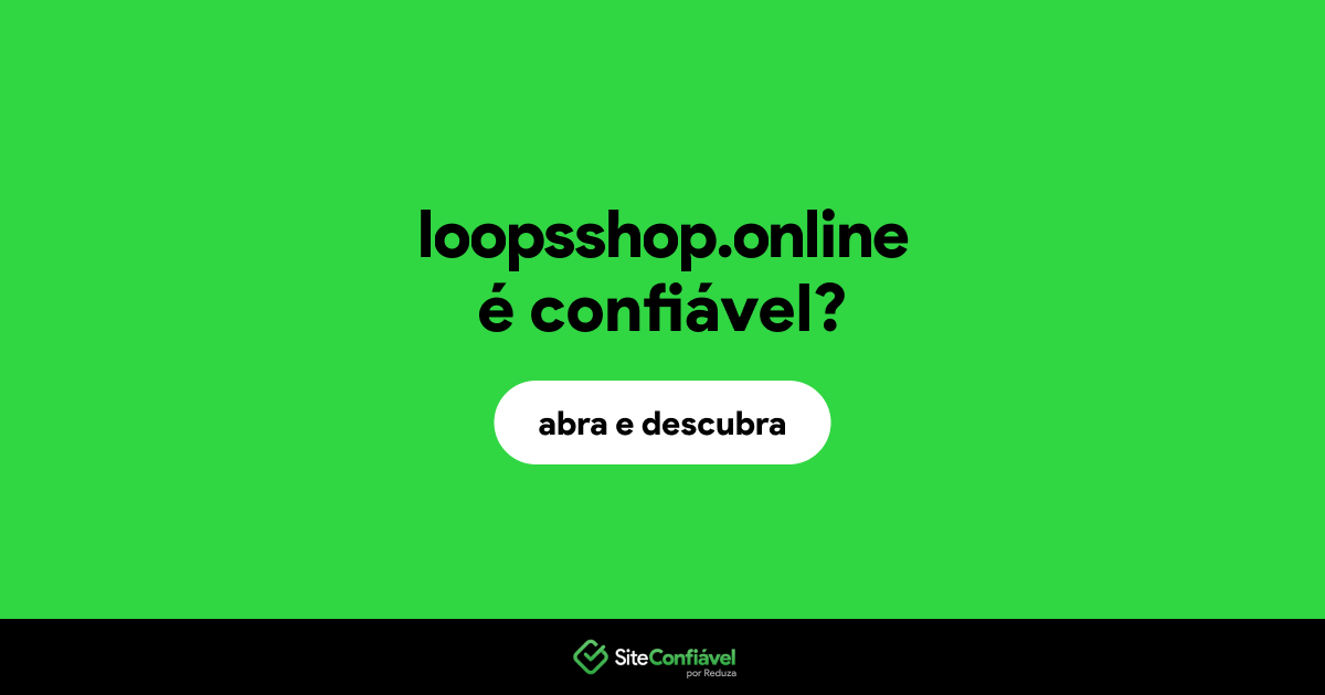 O site loopsshop.online é confiável?