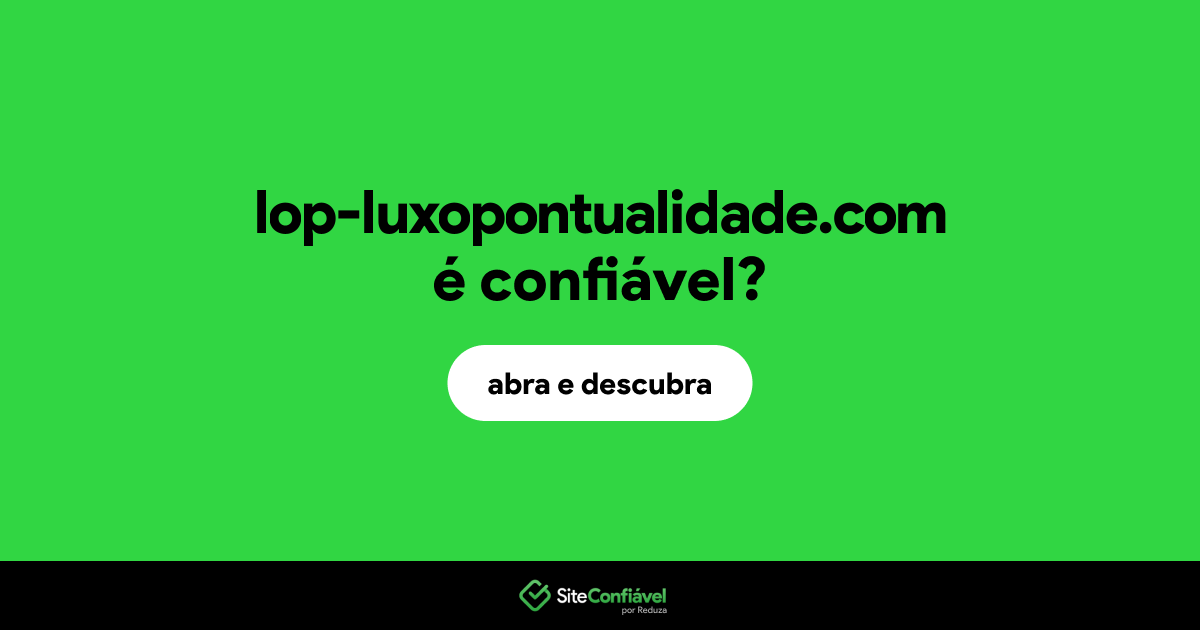 O site lop-luxopontualidade.com é confiável?
