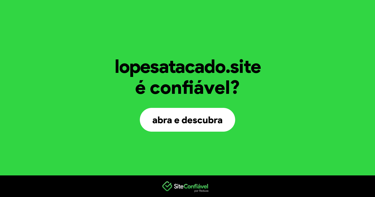 O site lopesatacado.site é confiável?