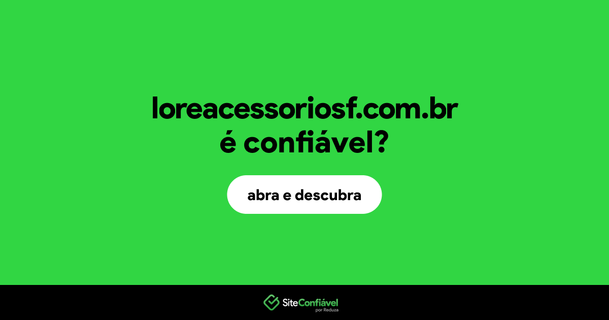 O site loreacessoriosf.com.br é confiável?
