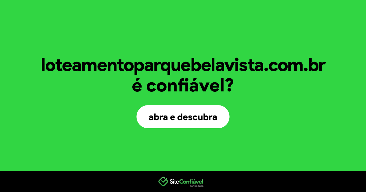 O site loteamentoparquebelavista.com.br é confiável?