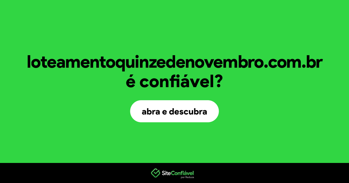 O site loteamentoquinzedenovembro.com.br é confiável?