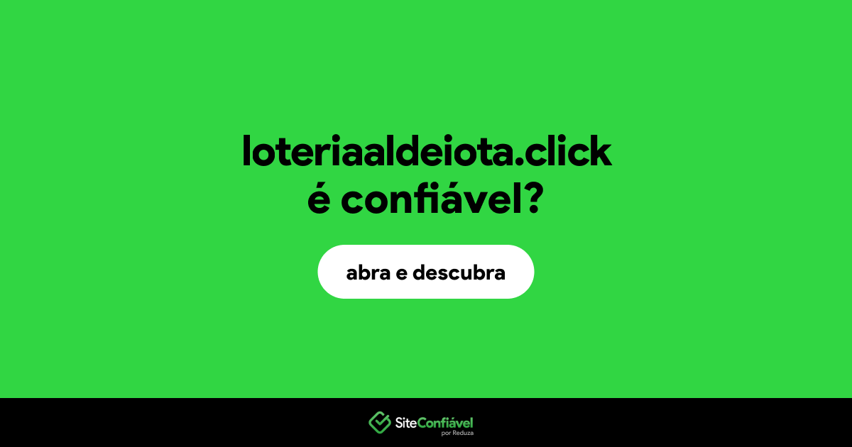 O site loteriaaldeiota.click é confiável?