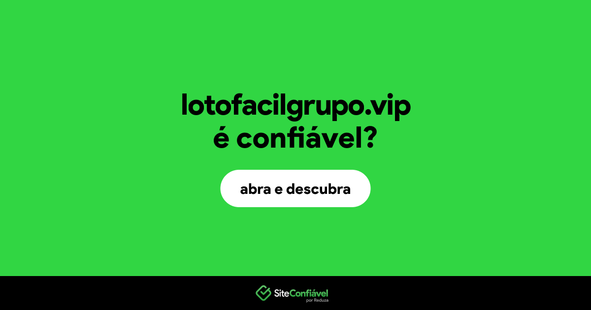 O site lotofacilgrupo.vip é confiável?