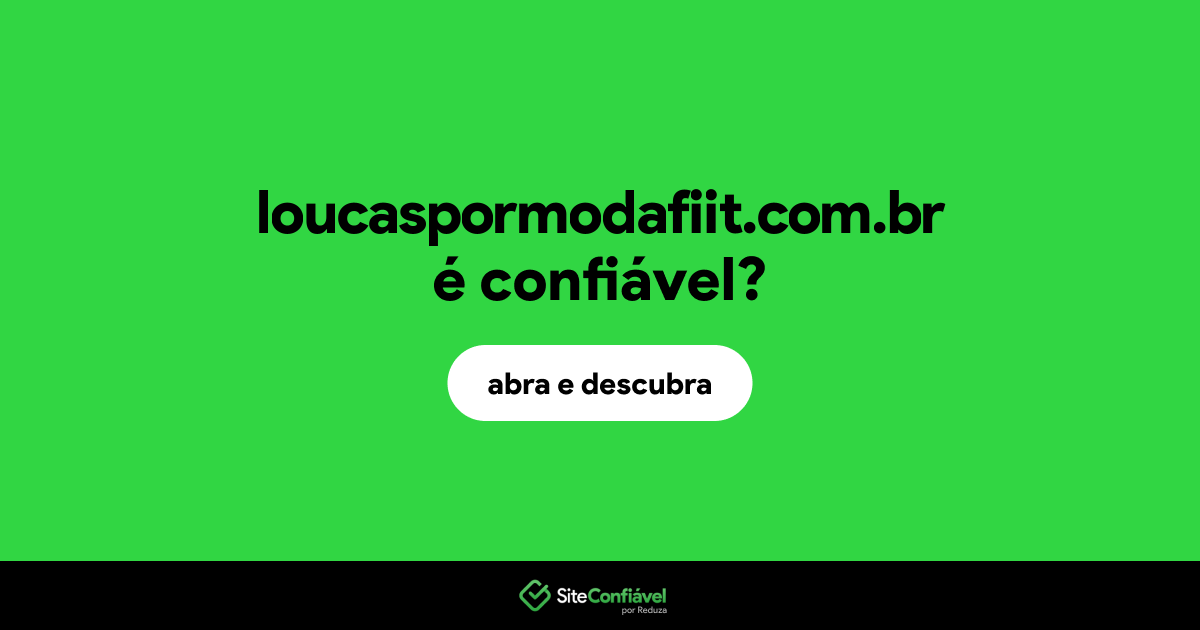 O site loucaspormodafiit.com.br é confiável?