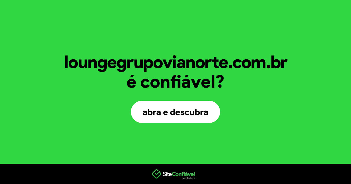 O site loungegrupovianorte.com.br é confiável?