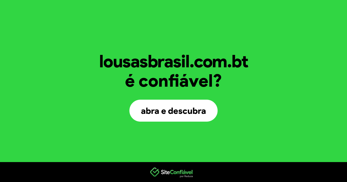O site lousasbrasil.com.bt é confiável?