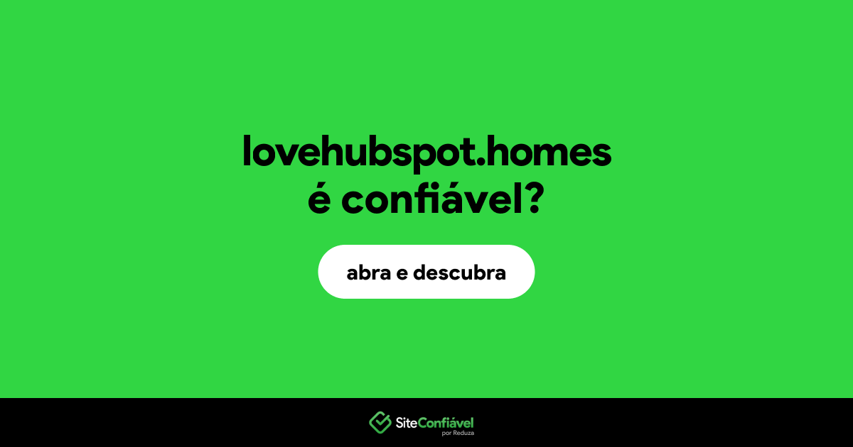 O site lovehubspot.homes é confiável?