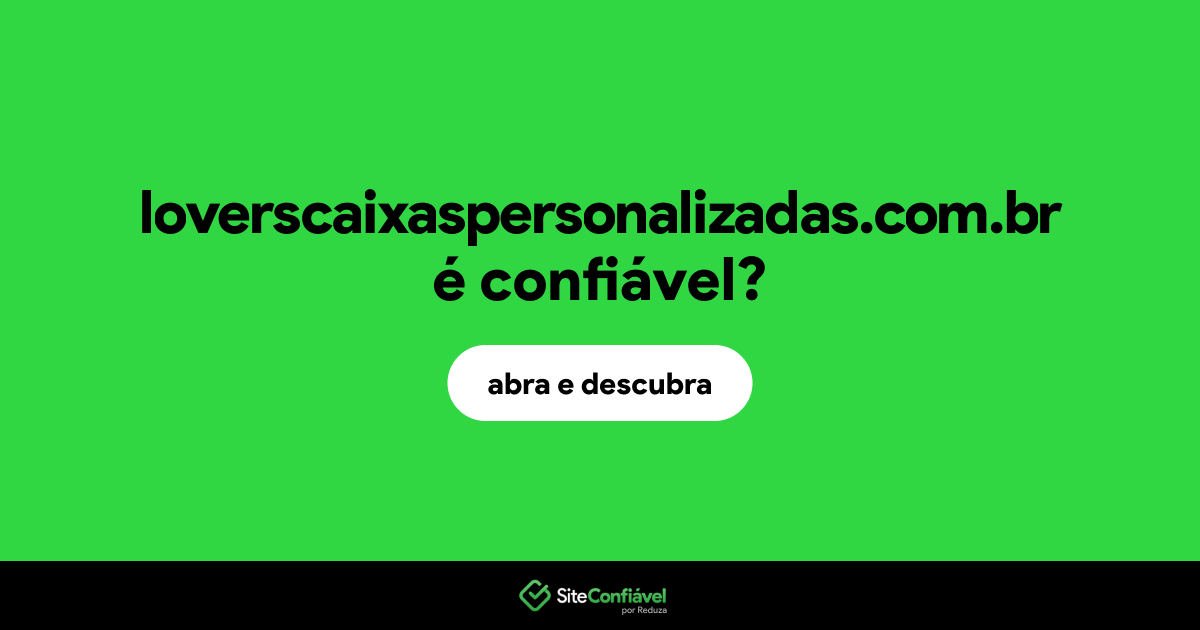 O site loverscaixaspersonalizadas.com.br é confiável?