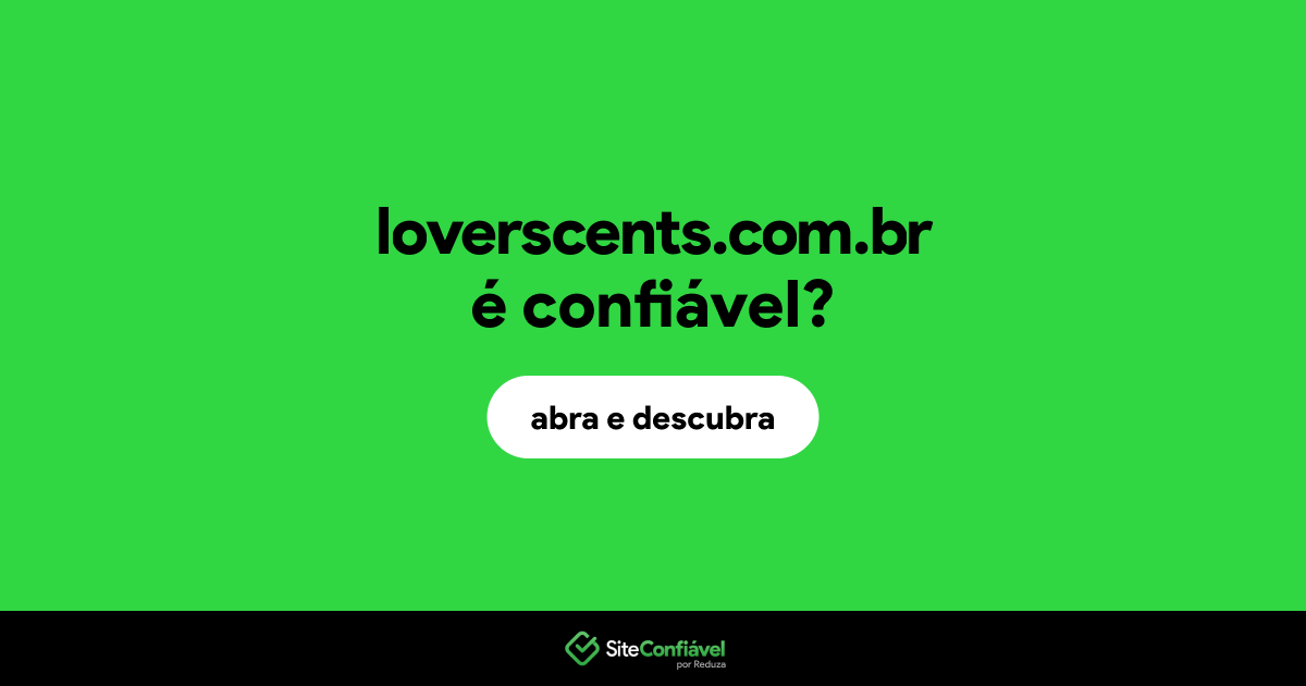 O site loverscents.com.br é confiável?