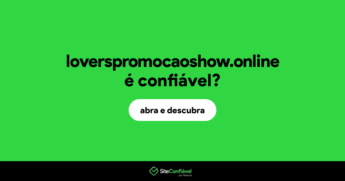 O site loverspromocaoshow.online é confiável?