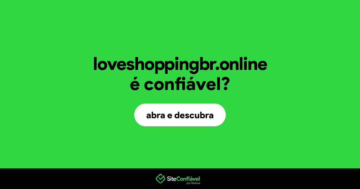 O site loveshoppingbr.online é confiável?