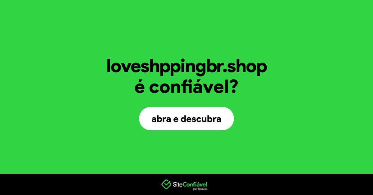 O site loveshppingbr.shop é confiável?