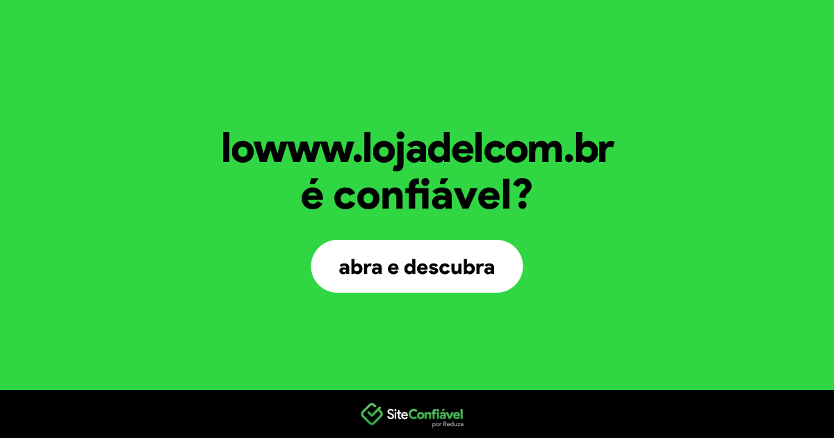 O site lowww.lojadelcom.br é confiável?