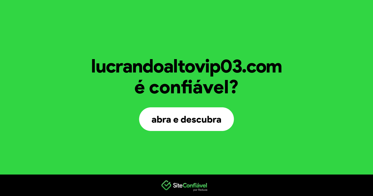 O site lucrandoaltovip03.com é confiável?