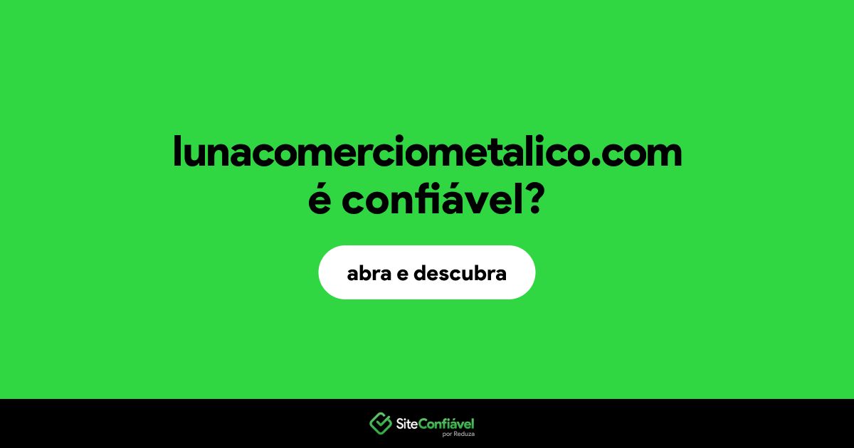 O site lunacomerciometalico.com é confiável?