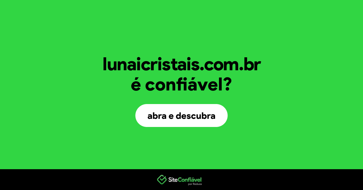 O site lunaicristais.com.br é confiável?