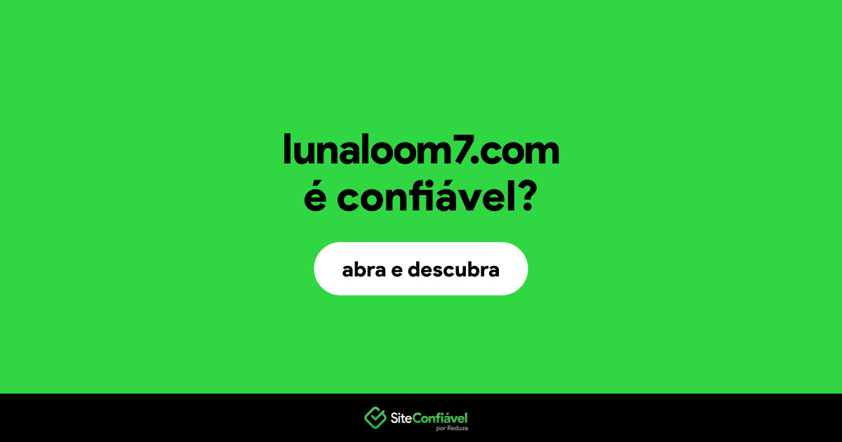 O site lunaloom7.com é confiável?