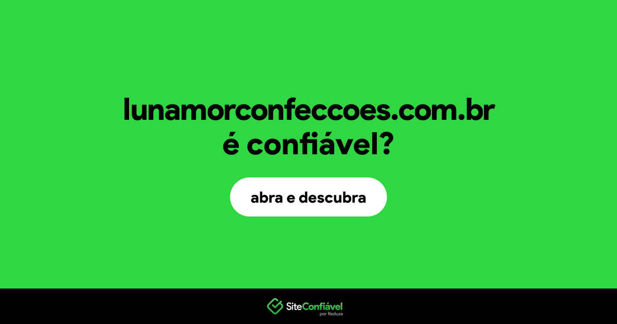 O site lunamorconfeccoes.com.br é confiável?