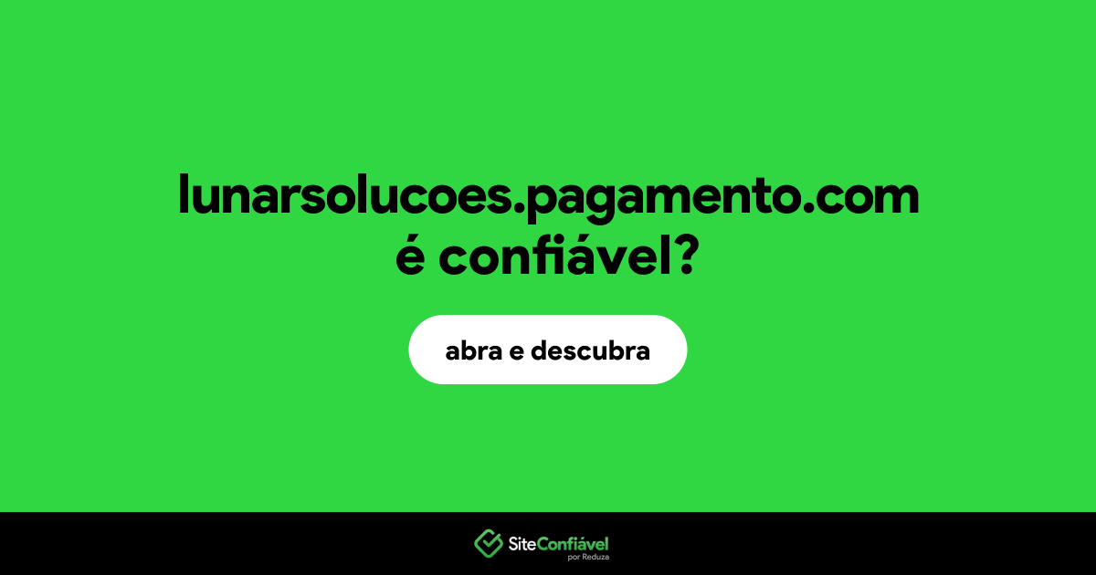 O site lunarsolucoes.pagamento.com é confiável?