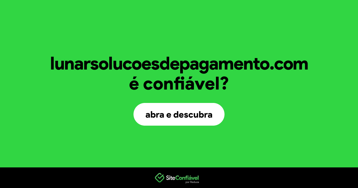 O site lunarsolucoesdepagamento.com é confiável?