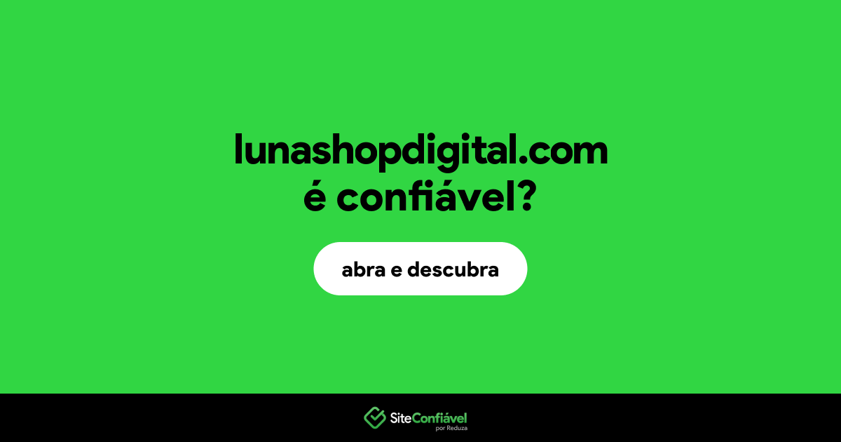 O site lunashopdigital.com é confiável?