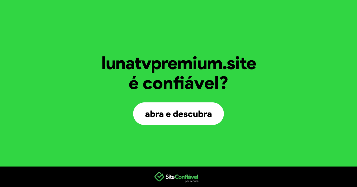 O site lunatvpremium.site é confiável?
