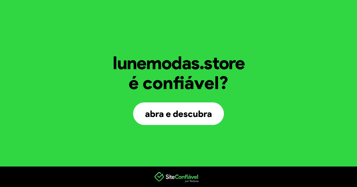 O site lunemodas.store é confiável?