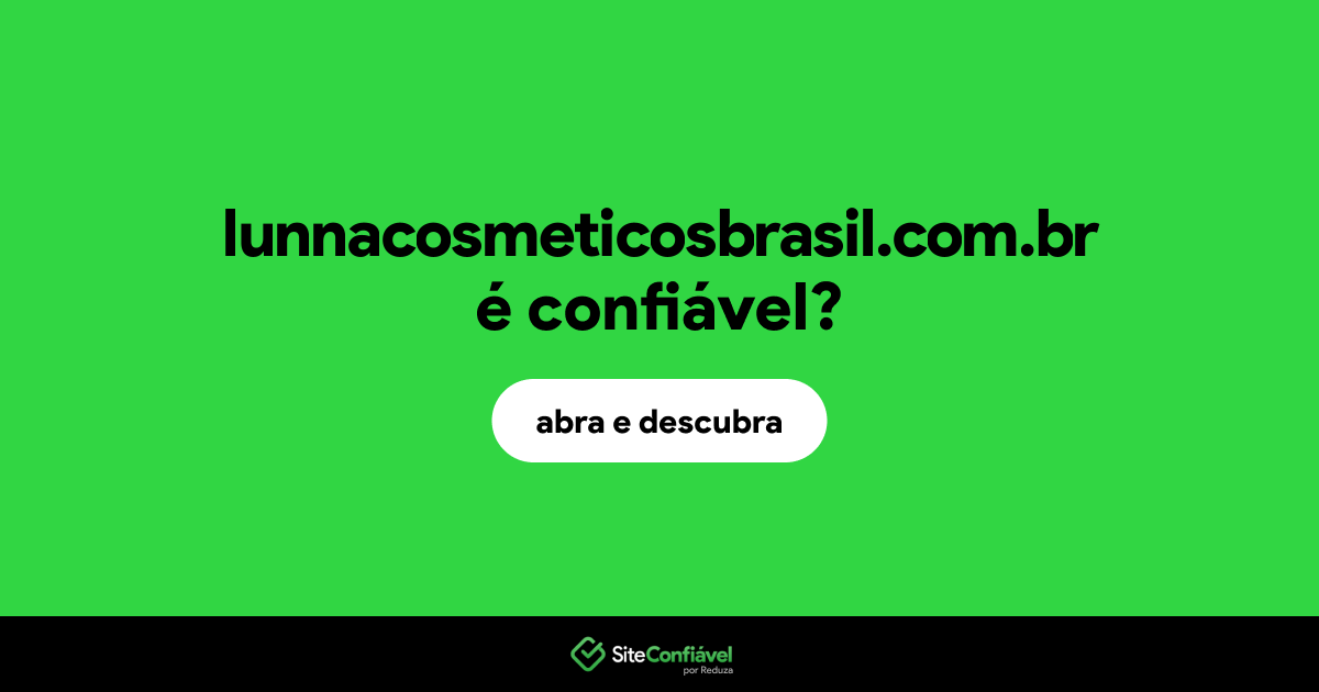 O site lunnacosmeticosbrasil.com.br é confiável?