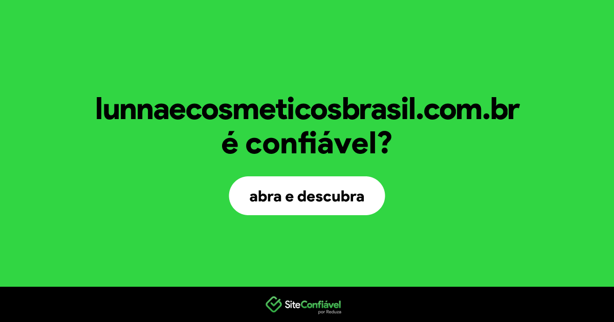 O site lunnaecosmeticosbrasil.com.br é confiável?