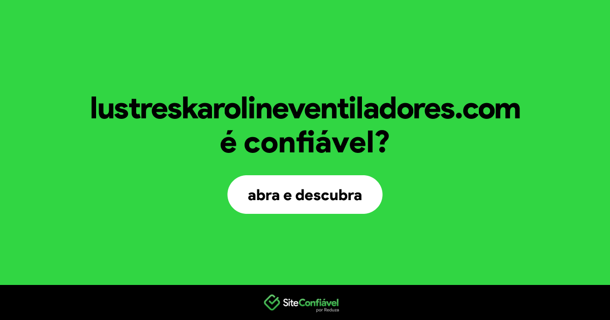 O site lustreskarolineventiladores.com é confiável?
