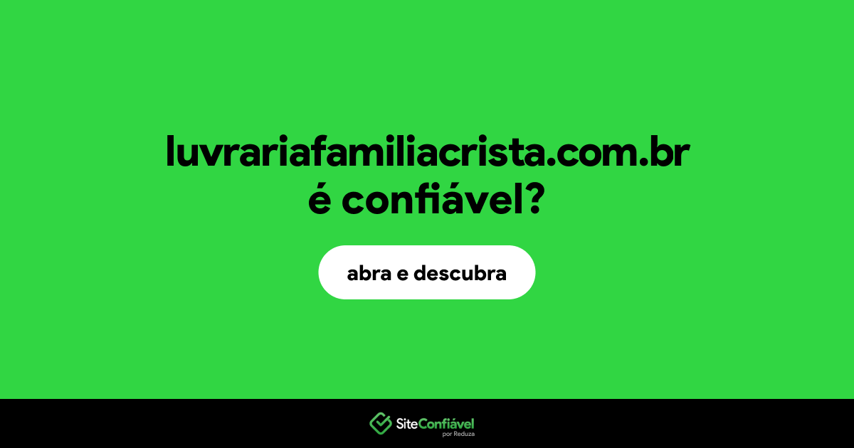 O site luvrariafamiliacrista.com.br é confiável?