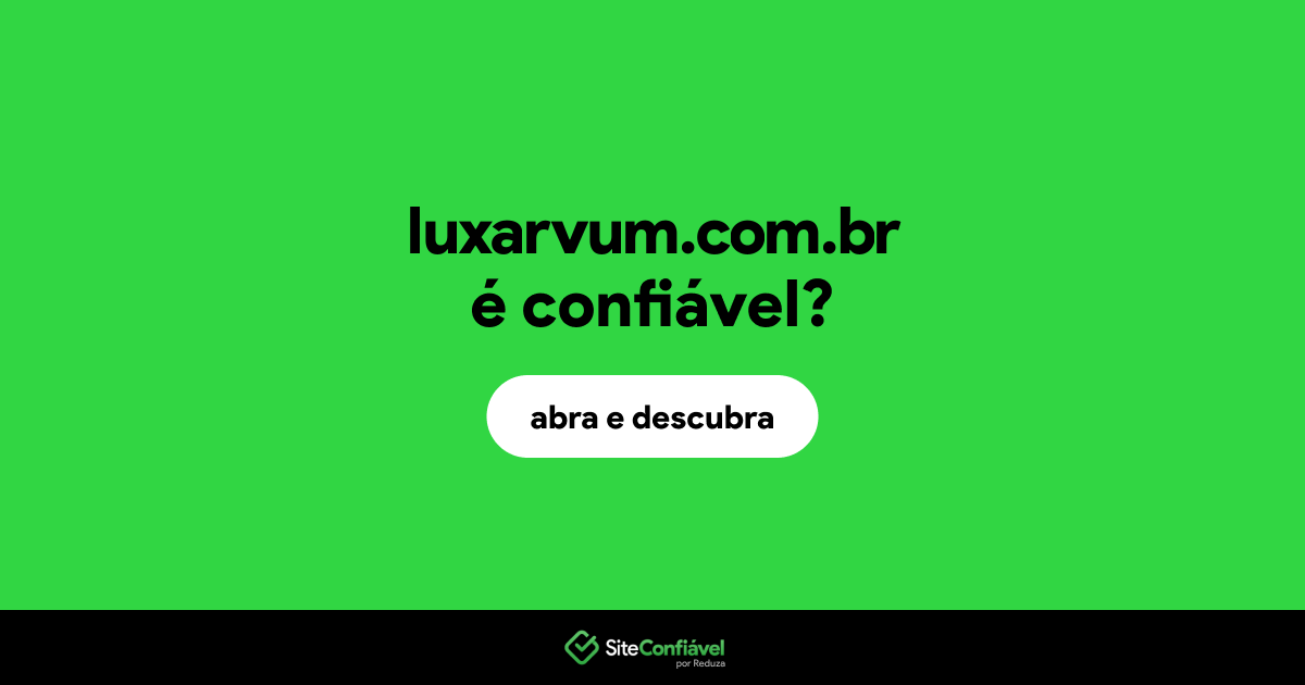 O site luxarvum.com.br é confiável?