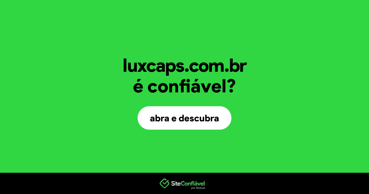 O site luxcaps.com.br é confiável?