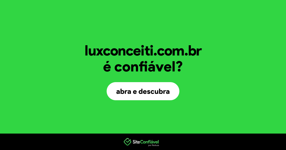 O site luxconceiti.com.br é confiável?