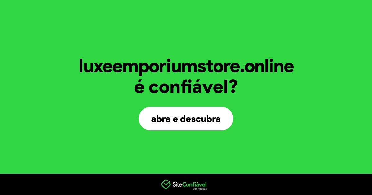 O site luxeemporiumstore.online é confiável?