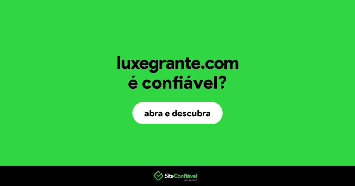 O site luxegrante.com é confiável?