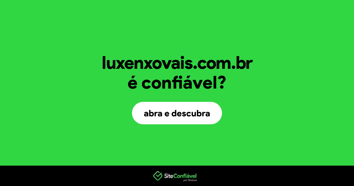 O site luxenxovais.com.br é confiável?
