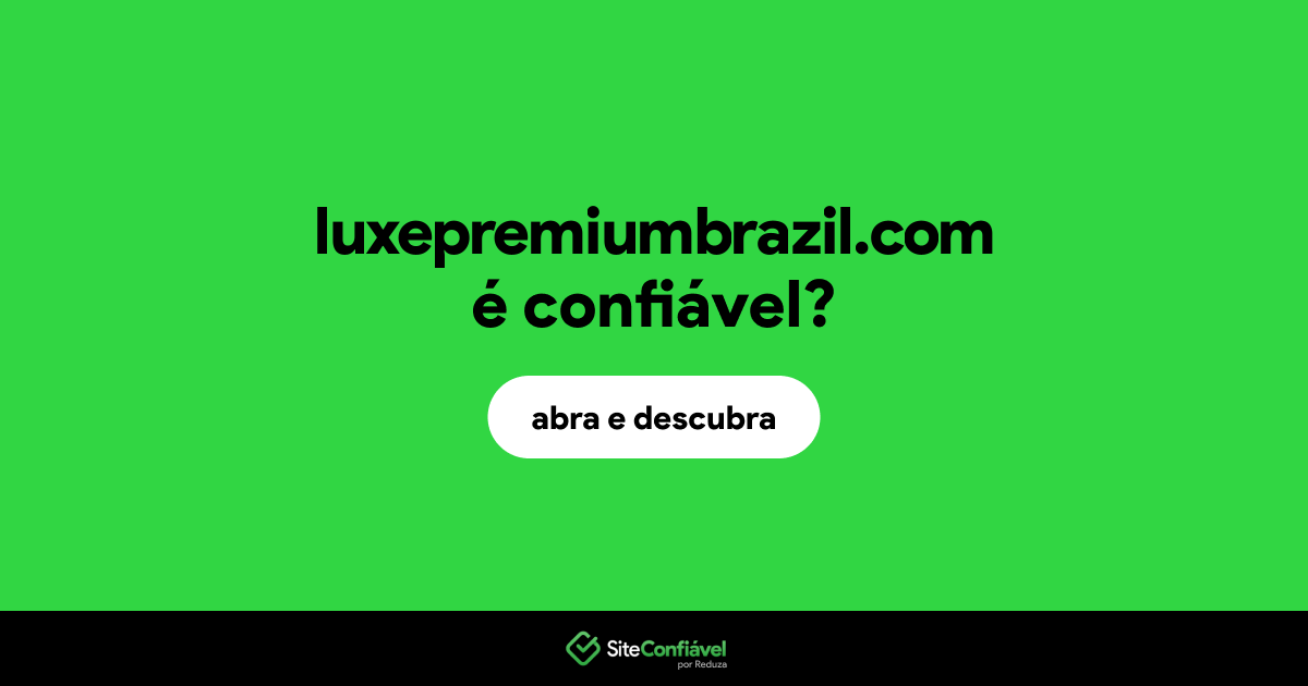 O site luxepremiumbrazil.com é confiável?
